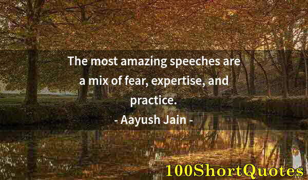 Quote by Albert Einstein: The most amazing speeches are a mix of fear, expertise, and practice.