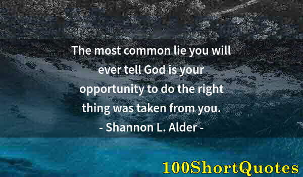 Quote by Albert Einstein: The most common lie you will ever tell God is your opportunity to do the right thing was taken from ...