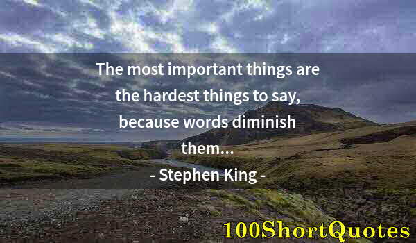 Quote by Albert Einstein: The most important things are the hardest things to say, because words diminish them...