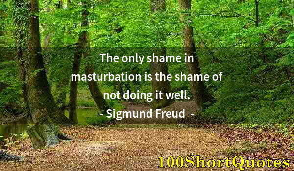 Quote by Albert Einstein: The only shame in masturbation is the shame of not doing it well.