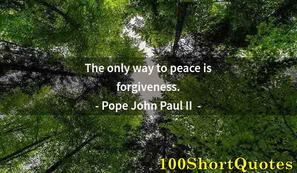 Quote by Albert Einstein: The only way to peace is forgiveness.