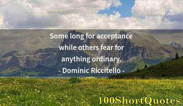 Quote by Albert Einstein: Some long for acceptance while others fear for anything ordinary.