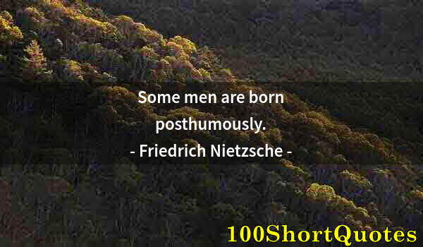 Quote by Albert Einstein: Some men are born posthumously.