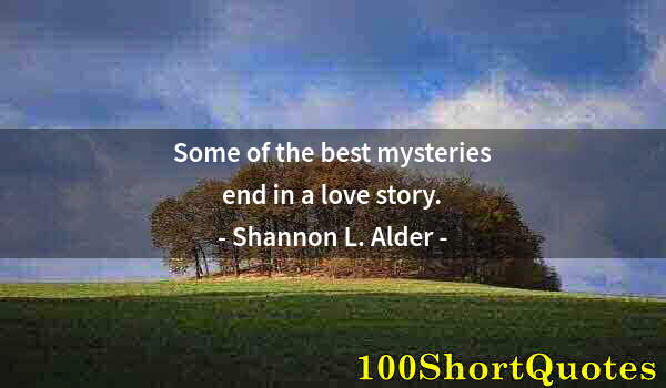 Quote by Albert Einstein: Some of the best mysteries end in a love story.