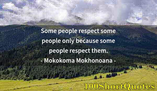 Quote by Albert Einstein: Some people respect some people only because some people respect them.