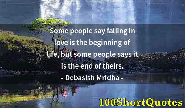 Quote by Albert Einstein: Some people say falling in love is the beginning of life, but some people says it is the end of thei...