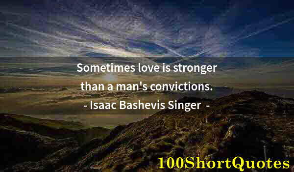 Quote by Albert Einstein: Sometimes love is stronger than a man's convictions.