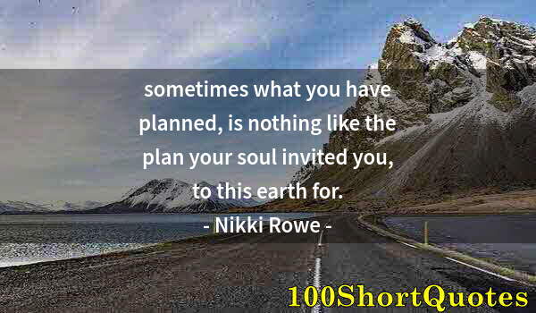 Quote by Albert Einstein: sometimes what you have planned, is nothing like the plan your soul invited you, to this earth for.