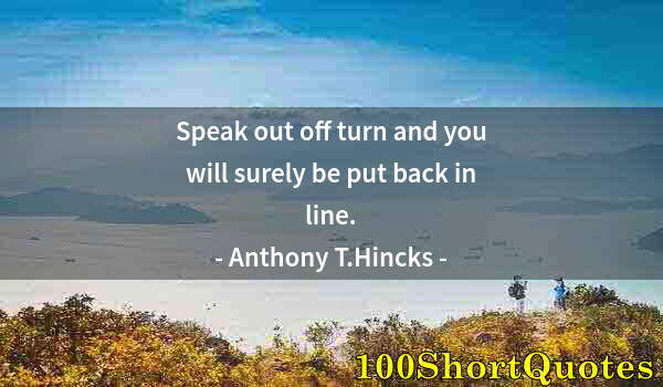 Quote by Albert Einstein: Speak out off turn and you will surely be put back in line.