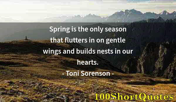 Quote by Albert Einstein: Spring is the only season that flutters in on gentle wings and builds nests in our hearts.