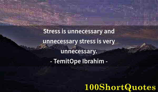 Quote by Albert Einstein: Stress is unnecessary and unnecessary stress is very unnecessary.