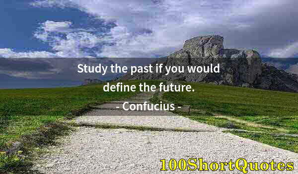 Quote by Albert Einstein: Study the past if you would define the future.