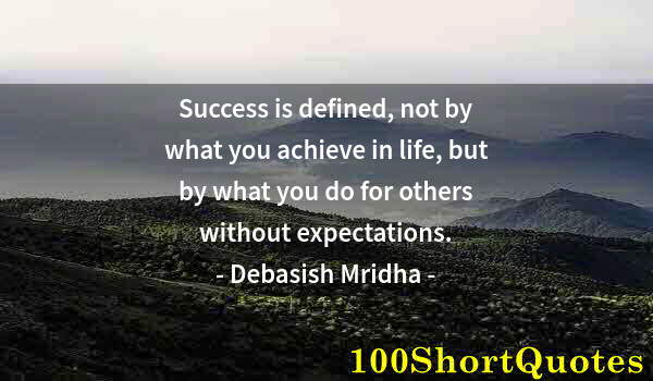 Quote by Albert Einstein: Success is defined, not by what you achieve in life, but by what you do for others without expectati...