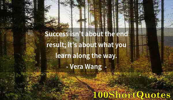 Quote by Albert Einstein: Success isn't about the end result; it's about what you learn along the way.