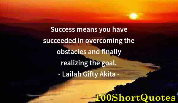 Quote by Albert Einstein: Success means you have succeeded in overcoming the obstacles and finally realizing the goal.