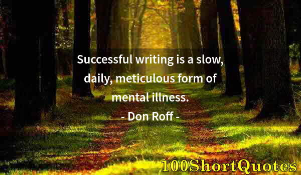 Quote by Albert Einstein: Successful writing is a slow, daily, meticulous form of mental illness.