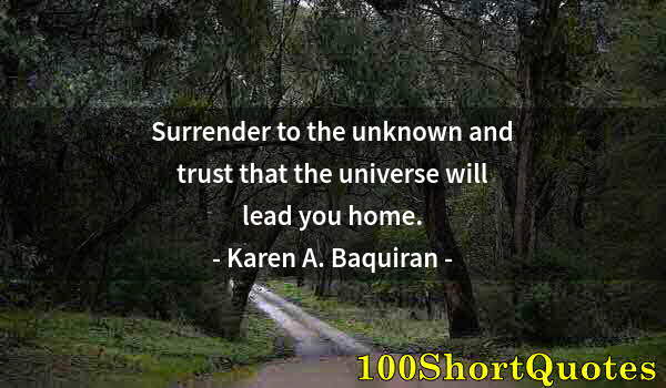 Quote by Albert Einstein: Surrender to the unknown and trust that the universe will lead you home.