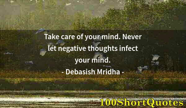 Quote by Albert Einstein: Take care of your mind. Never let negative thoughts infect your mind.