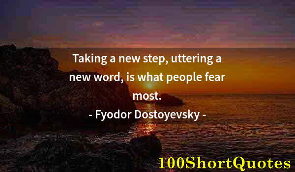 Quote by Albert Einstein: Taking a new step, uttering a new word, is what people fear most.