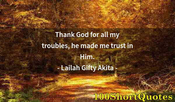 Quote by Albert Einstein: Thank God for all my troubles, he made me trust in Him.