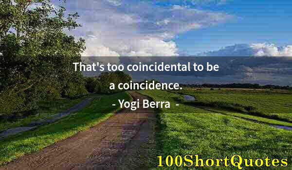 Quote by Albert Einstein: That's too coincidental to be a coincidence.