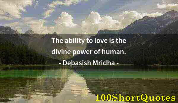 Quote by Albert Einstein: The ability to love is the divine power of human.