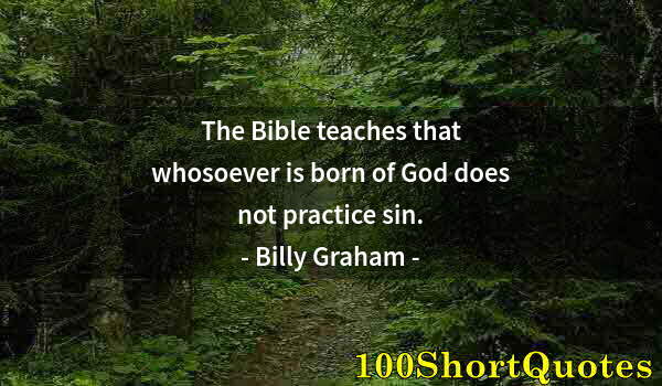 Quote by Albert Einstein: The Bible teaches that whosoever is born of God does not practice sin.