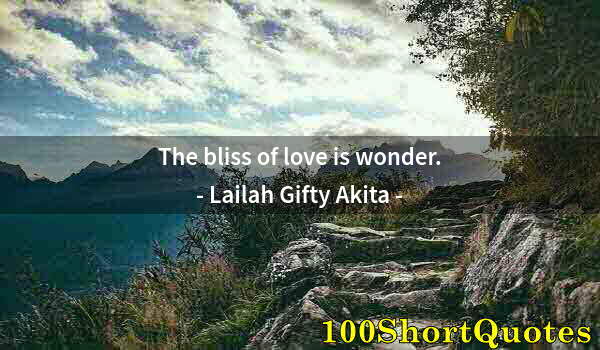 Quote by Albert Einstein: The bliss of love is wonder.