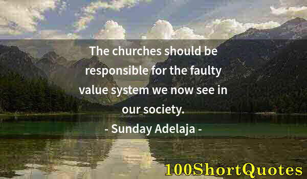 Quote by Albert Einstein: The churches should be responsible for the faulty value system we now see in our society.