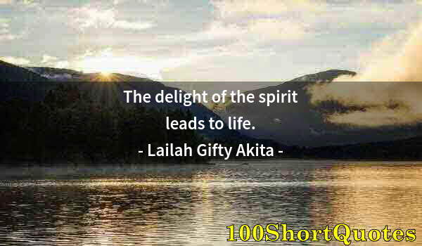 Quote by Albert Einstein: The delight of the spirit leads to life.