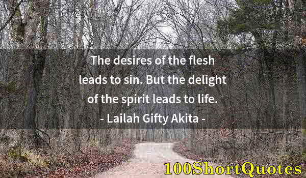 Quote by Albert Einstein: The desires of the flesh leads to sin. But the delight of the spirit leads to life.