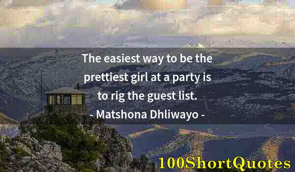 Quote by Albert Einstein: The easiest way to be the prettiest girl at a party is to rig the guest list.