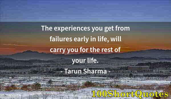 Quote by Albert Einstein: The experiences you get from failures early in life, will carry you for the rest of your life.