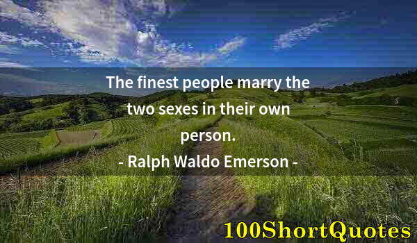 Quote by Albert Einstein: The finest people marry the two sexes in their own person.