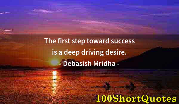 Quote by Albert Einstein: The first step toward success is a deep driving desire.