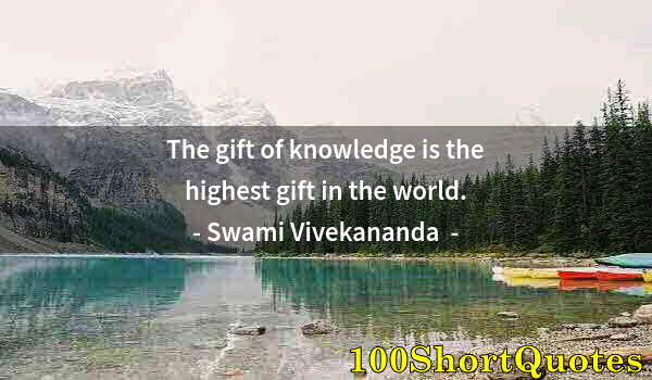 Quote by Albert Einstein: The gift of knowledge is the highest gift in the world.