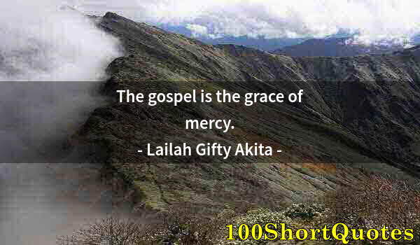 Quote by Albert Einstein: The gospel is the grace of mercy.