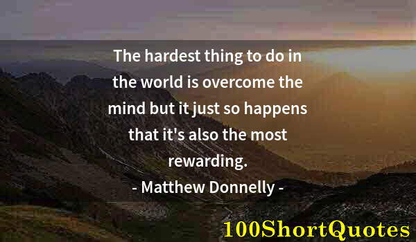 Quote by Albert Einstein: The hardest thing to do in the world is overcome the mind but it just so happens that it's also the ...