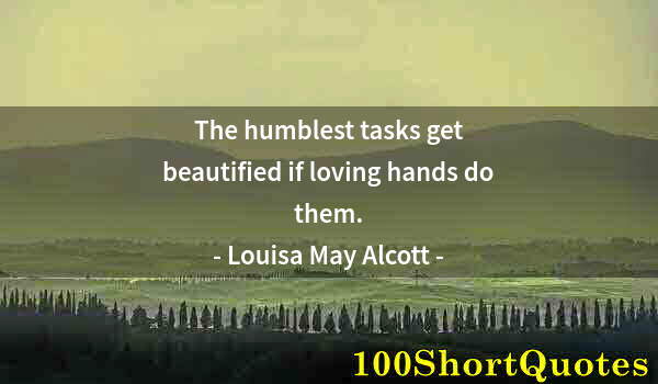 Quote by Albert Einstein: The humblest tasks get beautified if loving hands do them.