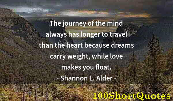 Quote by Albert Einstein: The journey of the mind always has longer to travel than the heart because dreams carry weight, whil...