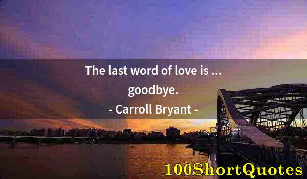 Quote by Albert Einstein: The last word of love is ... goodbye.