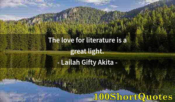 Quote by Albert Einstein: The love for literature is a great light.