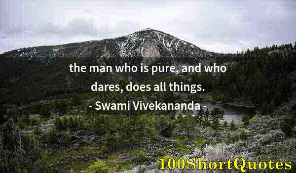 Quote by Albert Einstein: the man who is pure, and who dares, does all things.