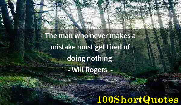 Quote by Albert Einstein: The man who never makes a mistake must get tired of doing nothing.