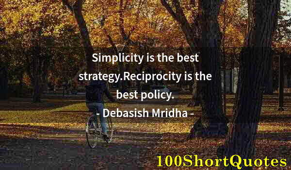 Quote by Albert Einstein: Simplicity is the best strategy.Reciprocity is the best policy.