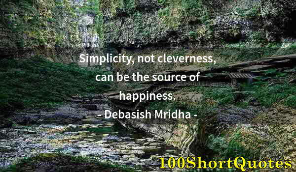 Quote by Albert Einstein: Simplicity, not cleverness, can be the source of happiness.