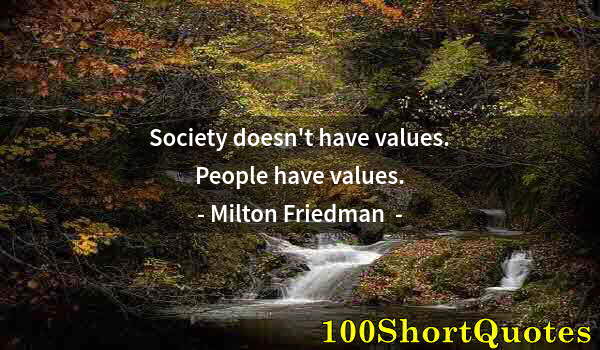 Quote by Albert Einstein: Society doesn't have values. People have values.