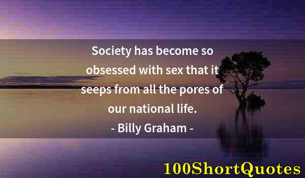 Quote by Albert Einstein: Society has become so obsessed with sex that it seeps from all the pores of our national life.