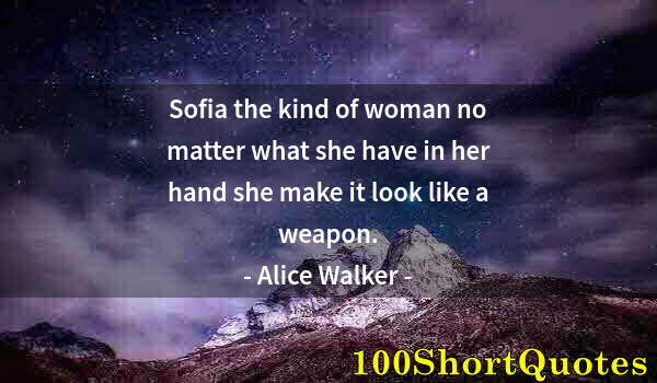 Quote by Albert Einstein: Sofia the kind of woman no matter what she have in her hand she make it look like a weapon.