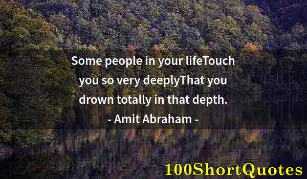 Quote by Albert Einstein: Some people in your lifeTouch you so very deeplyThat you drown totally in that depth.